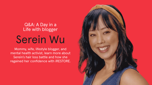 Q and A: A day in a life with blogger Serein Wu. Mommy, wife, lifestyle blogger and mental health activist, learn more about Serein's hair loss battle and how she regained her confidence with iRESTORE.