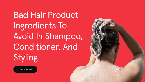Bad Hair Product Ingredients to Avoid in Shampoo, Conditioner, and Styling