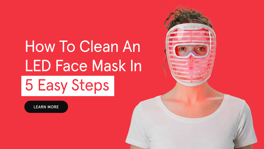 How to Clean an LED Face Mask in 5 Easy Steps